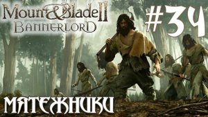 Mount & Blade II Bannerlord ПРОХОЖДЕНИЕ НА РУССКОМ #34 МЯТЕЖНИКИ