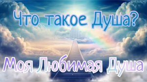 Что такое Душа? ( 4 занятие ) Моя Любимая Душа