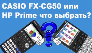 CASIO FX-CG50 или HP Prime что выбрать?