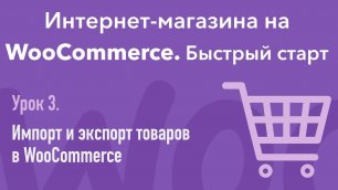 Урок 3. Интернет-магазина на WooCommerce. Импорт и экспорт товаров в WooCommerce