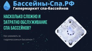 Насколько сложно и затратно обслуживание спа бассейнов? Как ухаживать за гидромассажным  бассейном ?