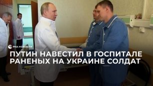 Путин навестил в госпитале раненых на Украине солдат
