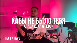 КАБЫ НЕ БЫЛО ТЕБЯ - Клава Кока & FEDUK / НА ГИТАРЕ