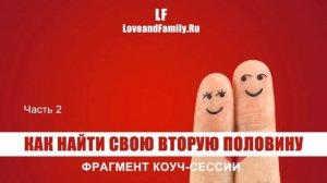 Как найти свою вторую половину. Как найти любовь. Фрагмент коуч сессии. Часть 2