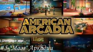 American Arcadia Прохождение #5 "Мозг" Аркадии