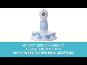 Аппарат для вакуумного очищения пор кожи 4 в 1 Super Wet Cleaner PRO, Gezatone