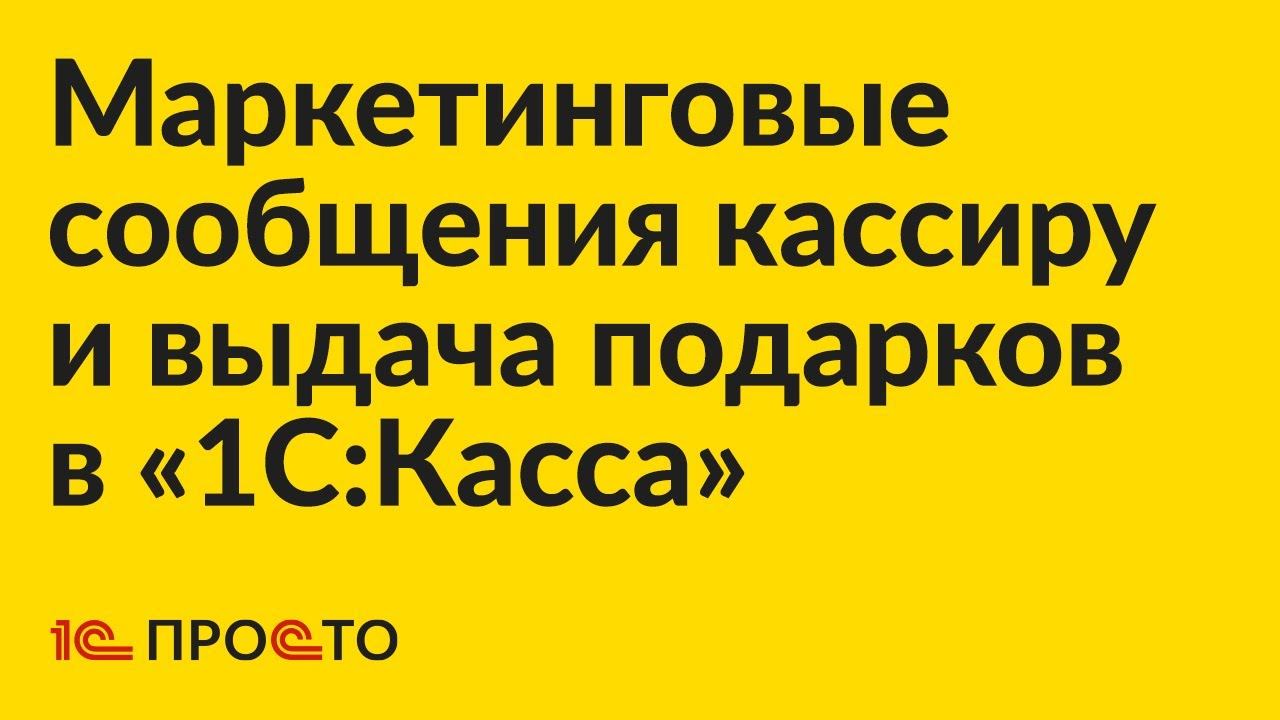 Инструкция по настройке маркетинговых сообщений кассиру и выдаче подарков в «1С:Касса»