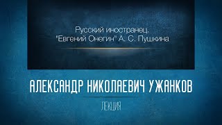 Русский иностранец. «Евгений Онегин» А.С. Пушкина. Проф. А.Н. Ужанков