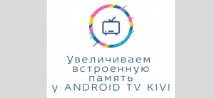 Увеличиваем память в телевизоре KIVI на ANDROID TV