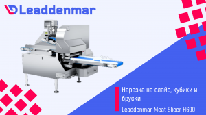 Нарезка на слайс, кубики и бруски мяса, автоматическое решение Leaddenmar Meat Slicer H690