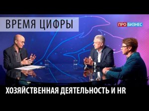 ПРОбизнес │ Время цифры. Хозяйственная деятельность и HR. Александр Глазков и Михаил Лебедев