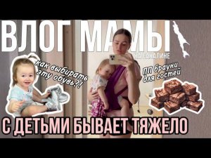 С детьми бывает тяжело | Как выбрать обувь?! | ПП брауни для гостей | Влог мамы (88)