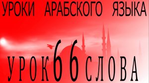 Уроки арабского языка. Урок 66 слова.