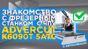 Фрезерный станок с ЧПУ Advercut K6090T 5ATC с автосменой инструмента - первое знакомство