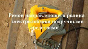 Ремонт направляющего ролика электролобзика подручными средствами