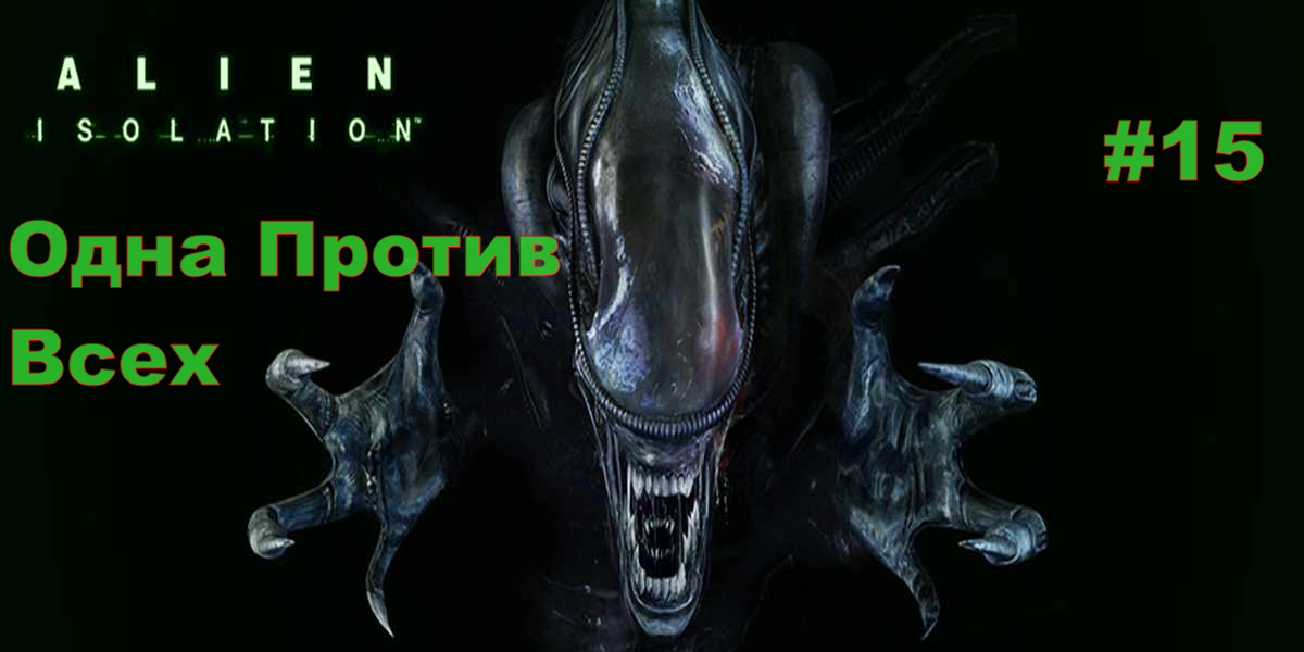 ALIEN ISOLATION Одна Против Всех#15.ПРОХОЖДЕНИЕ ИГРЫ.НОВИНКА.  На Русском языке.