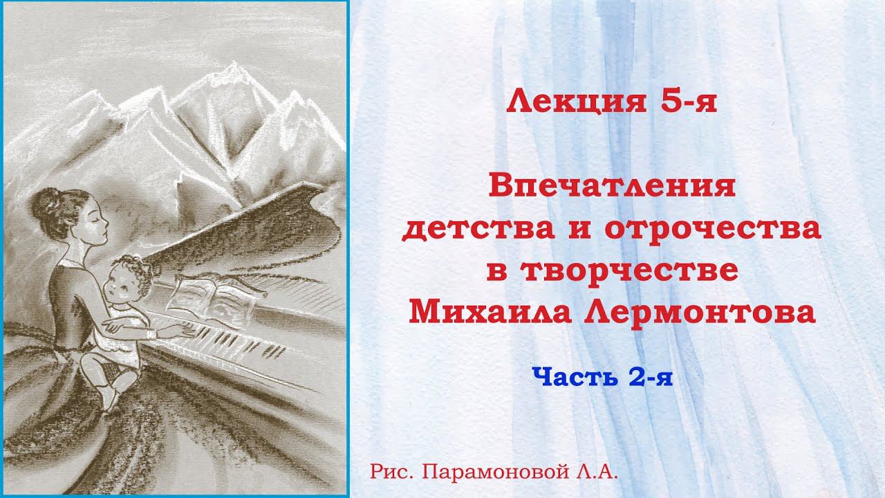 Мир детства и отрочества Михаила Лермонтова. Лекция 5. Впечатления детства в творчестве. Ч.2