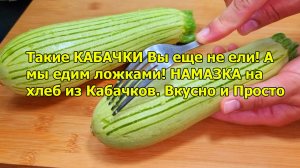 Такие КАБАЧКИ Вы еще не ели! А мы едим ложками! НАМАЗКА на хлеб из Кабачков. Вкусно и Просто