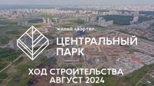 ЖК Центральный Парк. Отчет о ходе строительства за август 2024