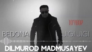 DILMUROD MADMUSAYEV BEDONA JIGI JIGI