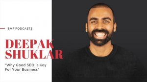 Why Good SEO Is Key For Your Business! – Deepak Shukla SEO Consultant | BMF Podcasts