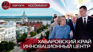 [АВРОРА⭕️NOCOMMENT] ХАБАРОВСКИЙ КРАЙ | ИННОВАЦИОННЫЙ ЦЕНТР