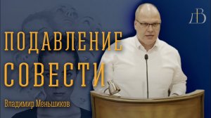 "Подавление совести" - Владимир Меньшиков | Проповедь