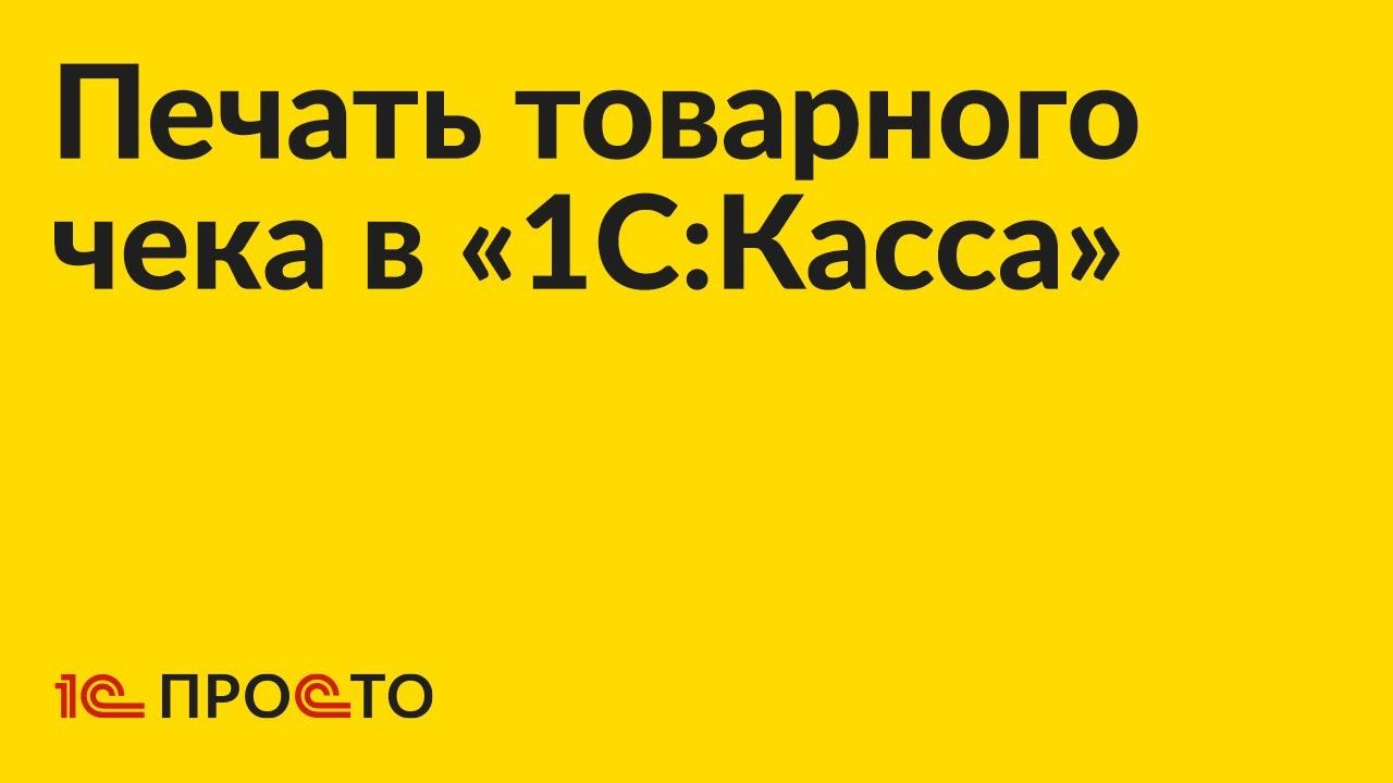 Инструкция по печати товарного чека в "1С:Касса"