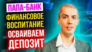 Папа-банк - Финансовое воспитание детей | Первое освоение депозита