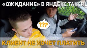 Ожидание в ЯНДЕКС ТАКСИ | Клиент не хочет платить