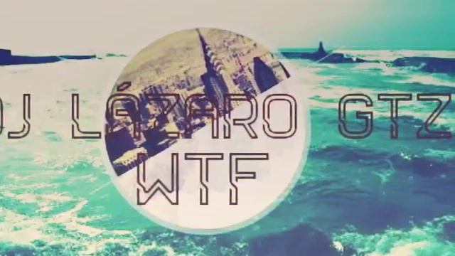 DJ LÁZARO GTZ WTF смотреть онлайн