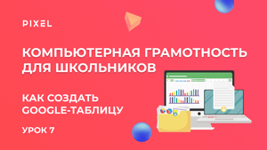Как создать электронную таблицу | Компьютер с нуля для детей | Как сделать Google таблицу. Урок 7