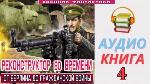 #Аудиокнига. «РЕКОНСТРУКТОР ВО ВРЕМЕНИ-4! От Берлина до Гражданской войны». КНИГА 4.#Попаданцы.#Боев