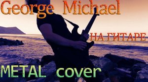 George Michael - Careless Whisper - На гитаре Metal cover