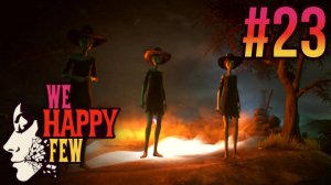 We Happy Few. #23. Ведьмы!