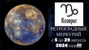 КОЗЕРОГ - "ВЛИЯНИЕ РЕТРО МЕРКУРИЯ с 5 по 29 АВГУСТА 2024 года!!!"