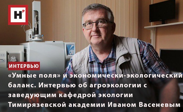 «УМНЫЕ ПОЛЯ» И ЭКОНОМИЧЕСКИ-ЭКОЛОГИЧЕСКИЙ БАЛАНС. ИНТЕРВЬЮ ОБ АГРОЭКОЛОГИИ С ИВАНОМ ВАСЕНЕВЫМ