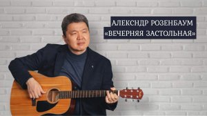 Александр Розенбаум "Вечерняя застольная"