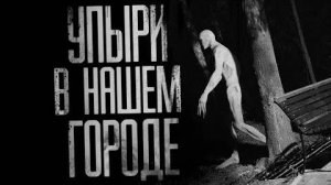 ＂УПЫРИ В НАШЕМ ГОРОДЕ＂ Страшные истории на ночь