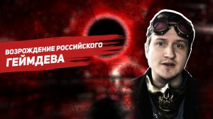 ВОЗРОЖДЕНИЕ РОССИЙСКОГО ГЕЙМДЕВА