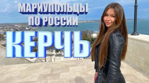 КЕРЧЬ - СТОИТ ЕХАТЬ? МАРИУПОЛЬЦЫ ПО РОССИИ!