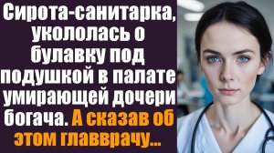 Сирота-санитарка, делая уборку в палате умирающей дочери богача, укололась о булавку под её подушкой