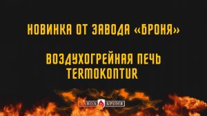 Новинка от завода «Броня» — воздухогрейная печь TermoKontur