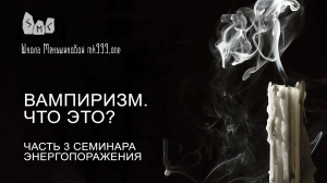 Вампиризм. Что это? Часть 3 семинара Энергопоражения