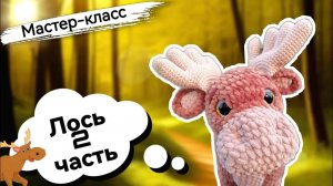 Вторая часть мастер-класса по вязанию плюшевого ЛОСЯ крючком!🦌