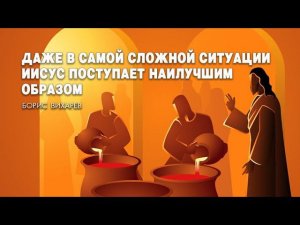 Даже в самой сложной ситуации Иисус поступает наилучшим образом | Вихарев Борис