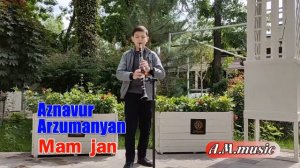 Азнавур Арзуманян - Мам джан/ Mam jan (klarnet) - Aznavur Arzumanyan/Մամ ջան -Ազնավուր Արզումանյան