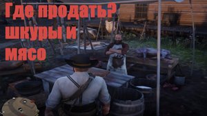 Red Dead Redemption 2 - Где продать? Шкуры и мясо