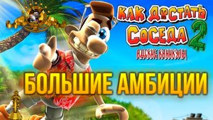 Как достать соседа 2 Большие амбиции 100% прохождение