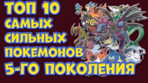 ТОП 10 САМЫХ СИЛЬНЫХ ПОКЕМОНОВ ПЯТОГО ПОКОЛЕНИЯ